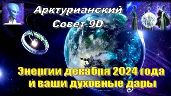 ✨ Арктурианский Совет 9D: Энергии декабря 2024 года и ваши духовные дары