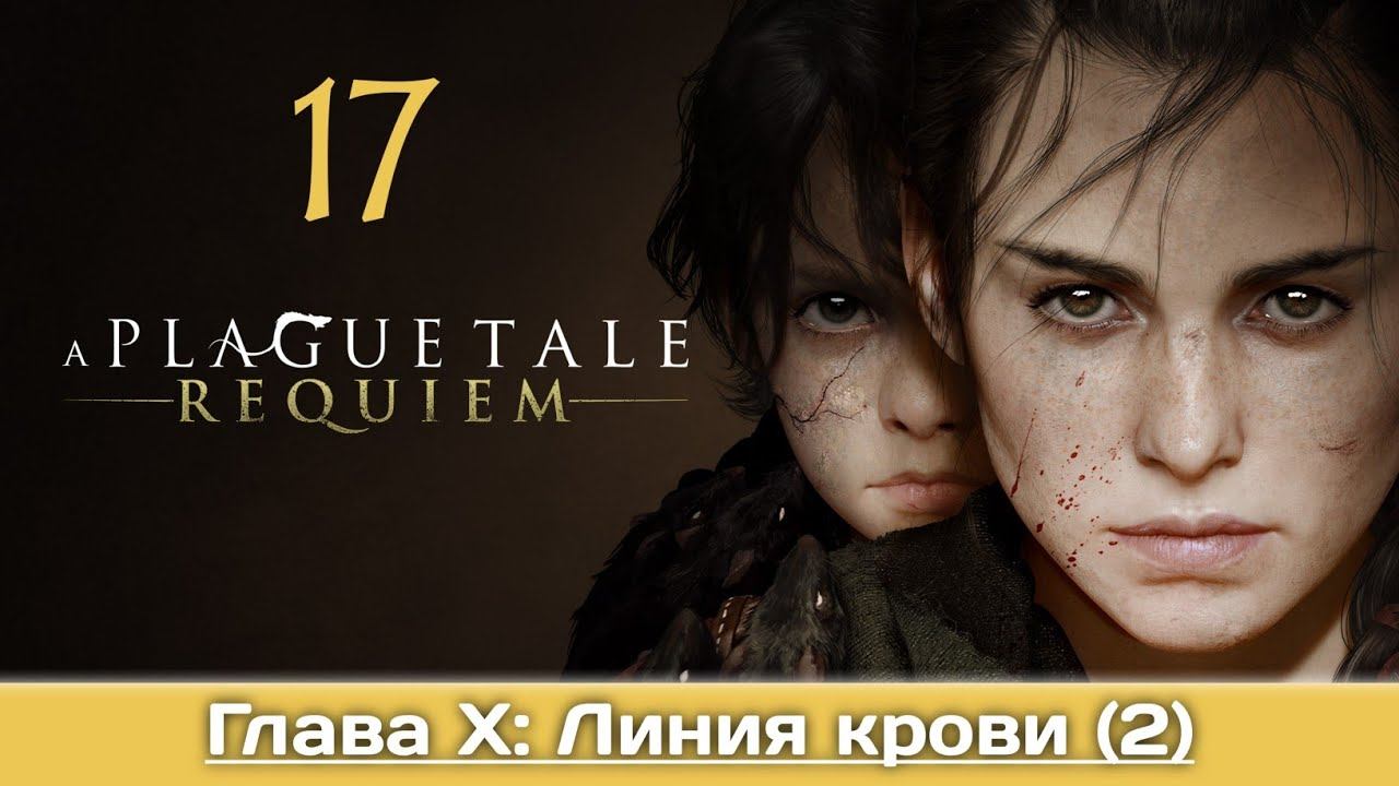 A Plague Tale: Requiem ★ Часть 17 ★ Линия крови: 2 ★ Прохождение без комментариев ★ XboxSX/4K