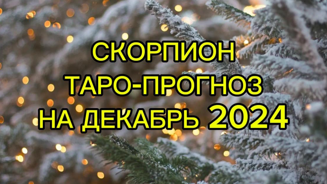 СКОРПИОН/ТАРО-ПРОГНОЗ/ДЕКАБРЬ 2024