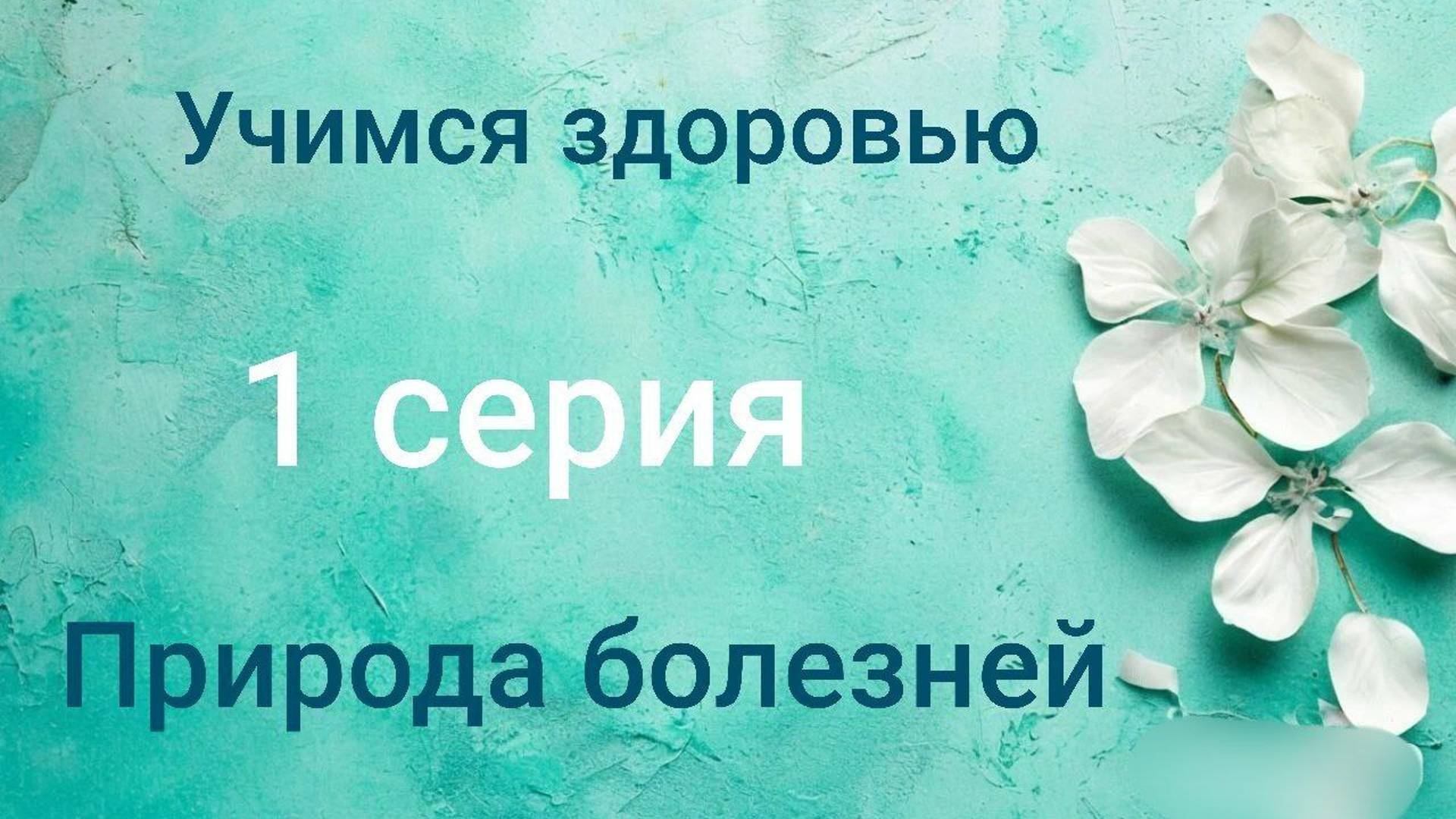 Учимся здоровью. 1 серия. Что такое болезни с точки зрения Природы