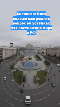 Салливан: Киев должен сам решить вопрос об уступках для достижения мира с РФ
