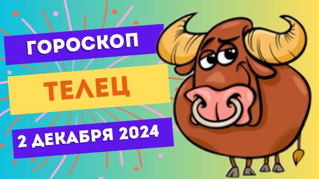 Телец: Гармония во всем! 🌿 Гороскоп на сегодня, 2 декабря 2024