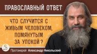 ЧТО СЛУЧИТСЯ С ЖИВЫМ ЧЕЛОВЕКОМ, ПОМЯНУТЫМ ЗА УПОКОЙ ? Протоиерей Александр Никольский