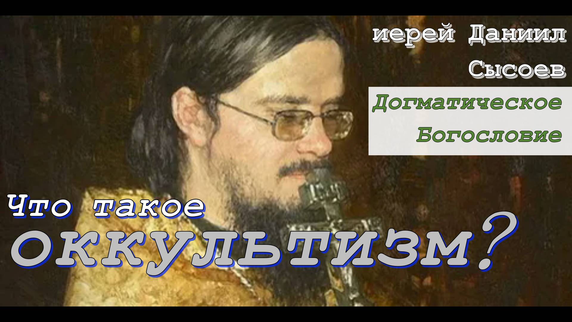 Догматическое богословие. Что такое оккультизм? Иерей Даниил Сысоев