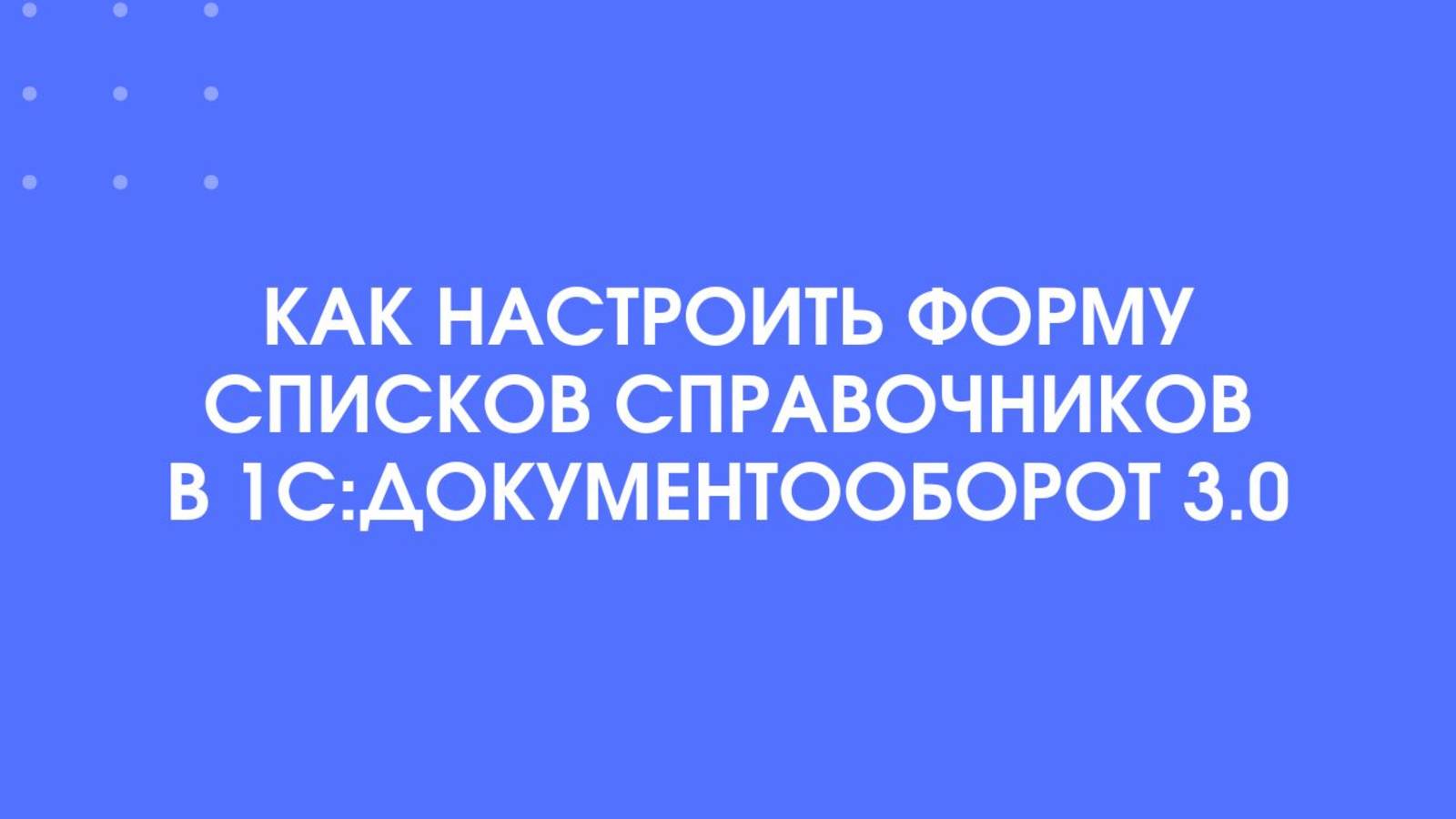 Настройка формы списка справочников в 1С:Документооборот 3.0