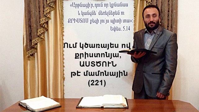 221.HOGEVOR QAROZNER KAREN SHAHBAZYAN Ում կծառայես ով  քրիստոնյա, ԱՍՏԾՈՒՆ թէ մամոնային (221)