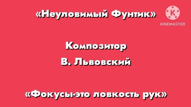 Неуловимый фунтик композитор В. Львовский «Фокусы-это ловкость рук»