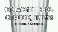 Огласите весь список, плиз! («Чёрный Котяра»)