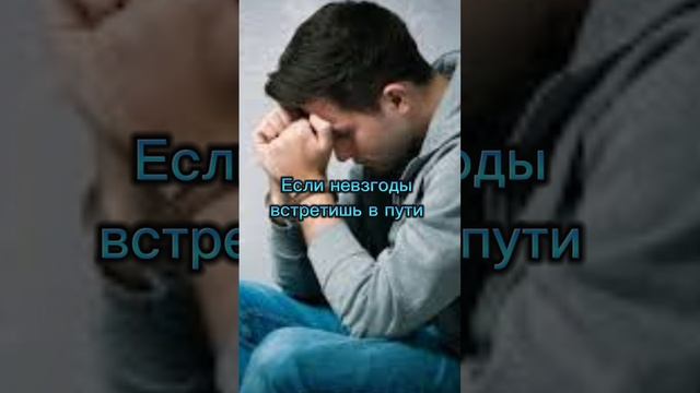 Если невзгоды встретишь в пути