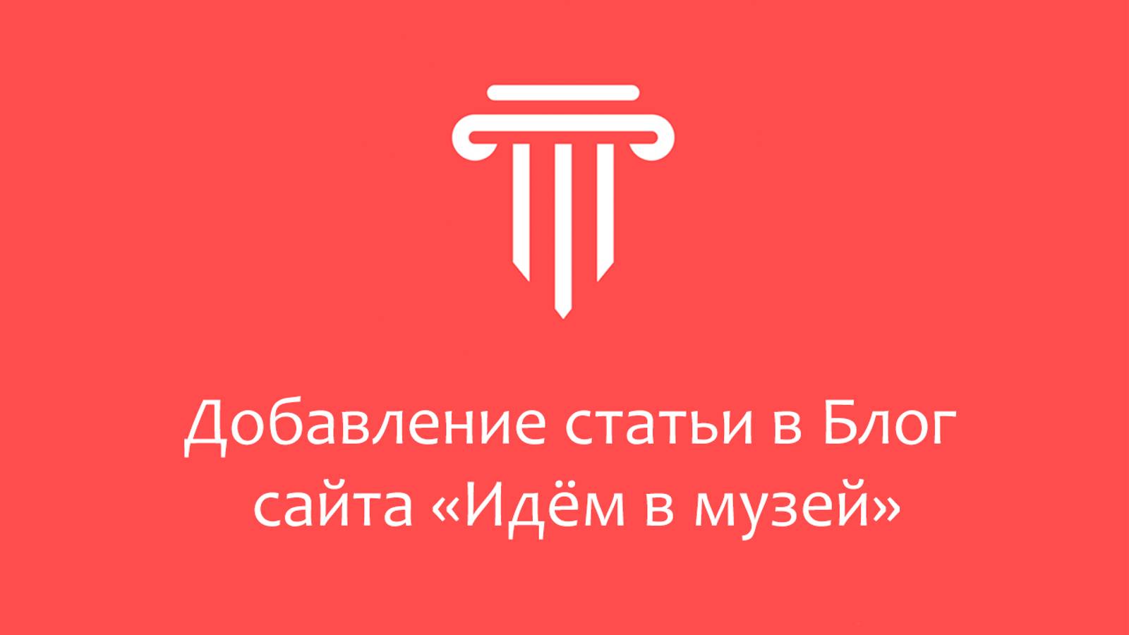 Добавление статьи в Блог сайта «Идём в музей»