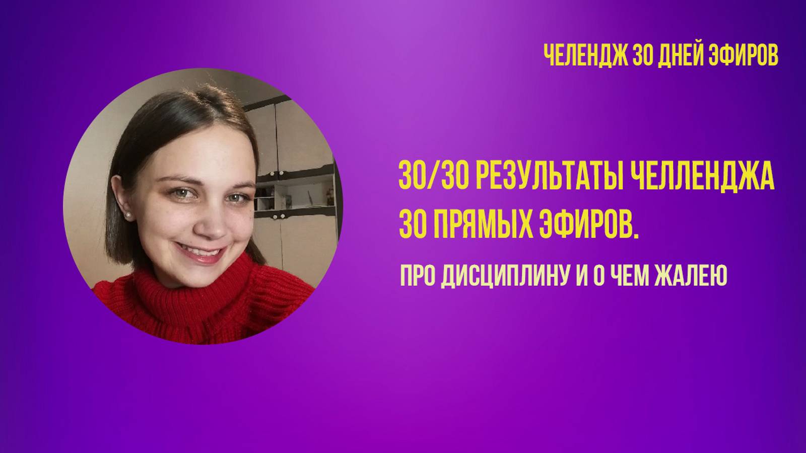 30/30 Результаты челленджа 30 прямых эфиров. О дисциплине и моих ошибках, чем горжусь, о чём жалею