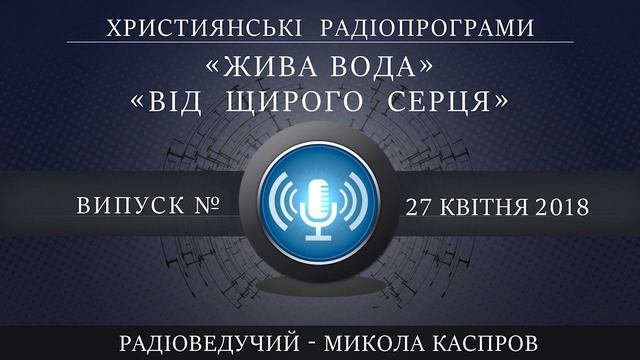 4-27-2018. Християнські радіопрограми - «Жива вода», «Від щирого серця»