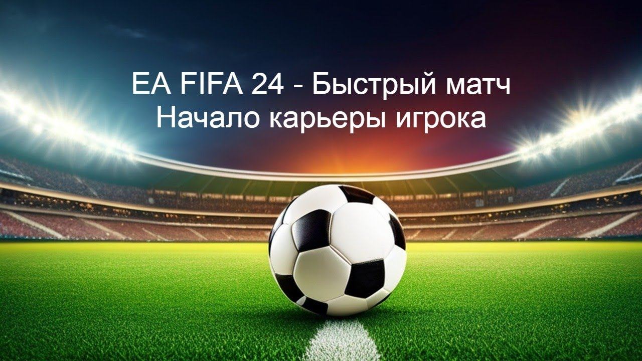 Ea FC 24 Быстрый матч, карьера за игрока - EA SPORTS FC 24