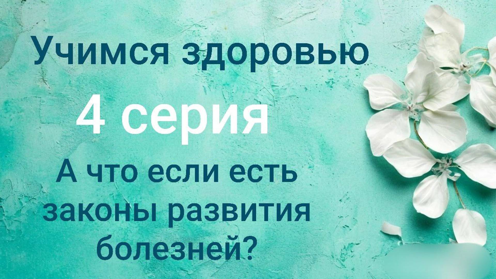 Учимся здоровью. 4 серия. А что если есть законы развития болезней?