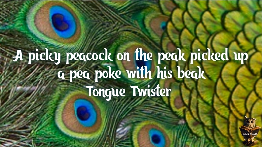 A picky peacock on the peak picked up a pea poke with his beak. Tongue Twister