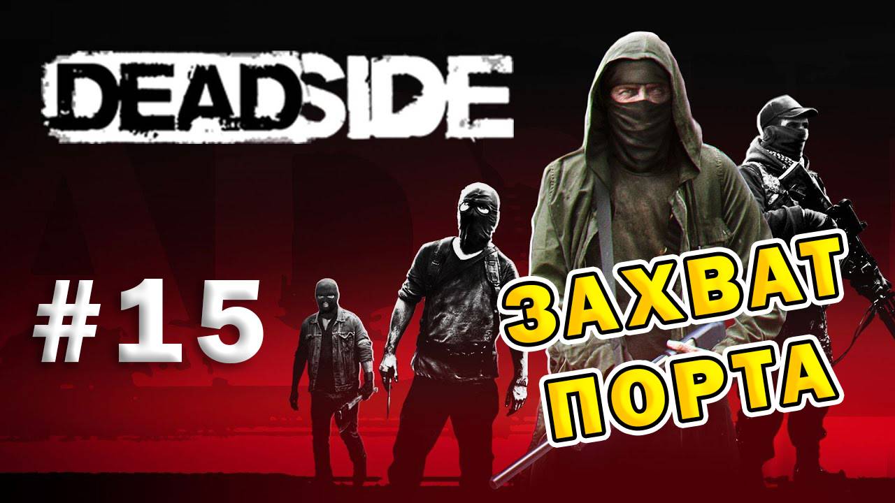 DEADSIDE | Эпизод 15 | Захват Порта
