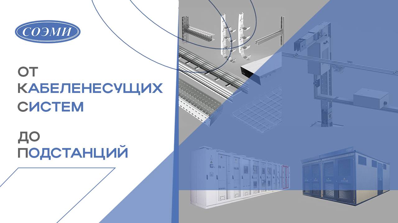 От кабеленесущих систем до подстанций. СОЭМИ - один из лидирующих заводов России.