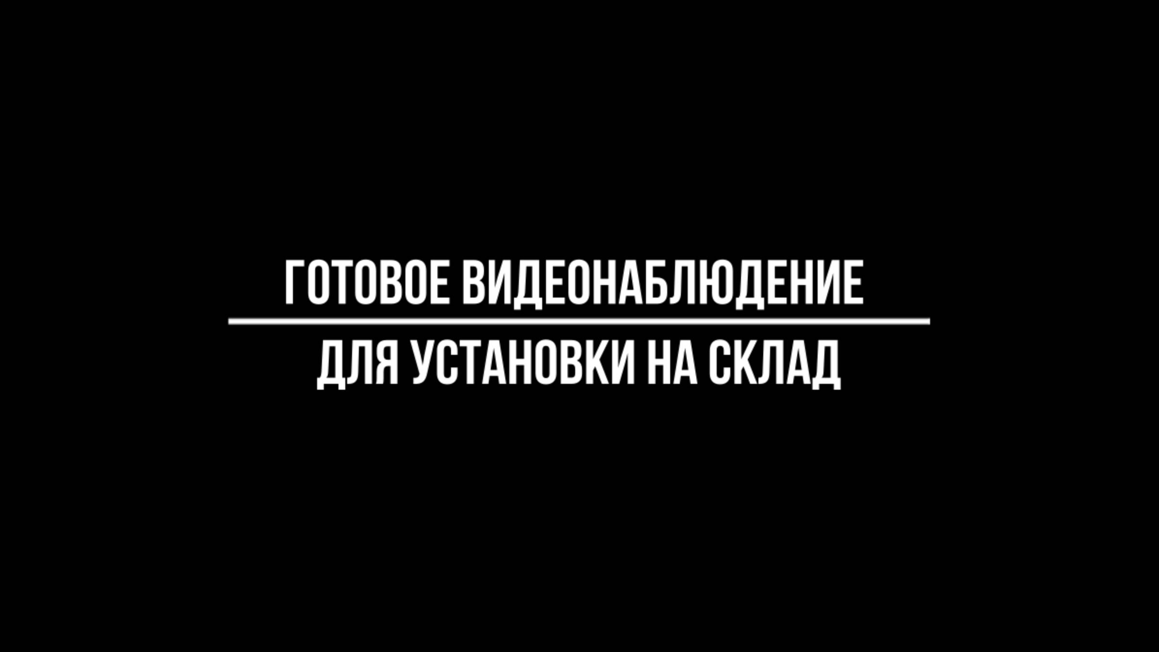 Готовое видеонаблюдение для установки на склад от Видео-МСК