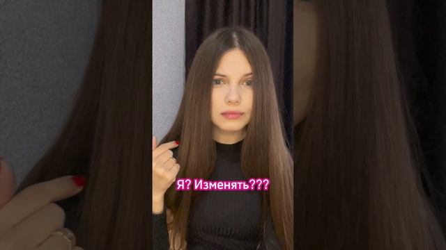 Я? Изменять?!???