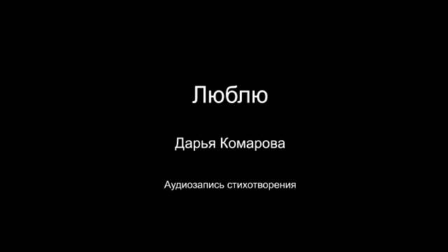 Стихотворение " Люблю ". Читает автор Дарья Комарова. Написано 2022 - 2024 годах.