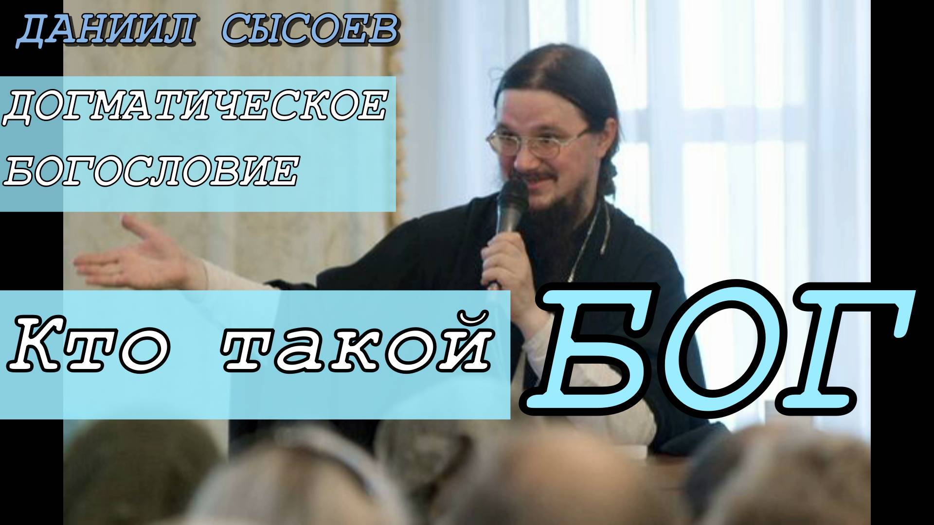 Догматическое богословие. Кто такой Бог. Иерей Даниил Сысоев