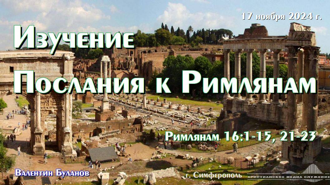 Изучение Послания к Римлянам. Рим. 16 : 1 - 15