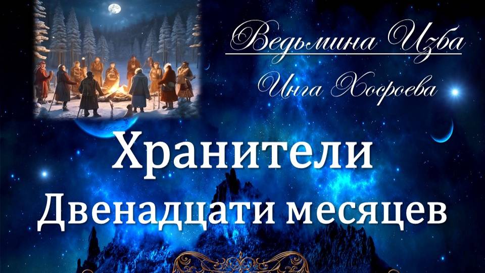 ХРАНИТЕЛИ ДВЕНАДЦАТИ МЕСЯЦЕВ (ритуал на весть год, для всех) Инга Хосроева ВЕДЬМИНА ИЗБА