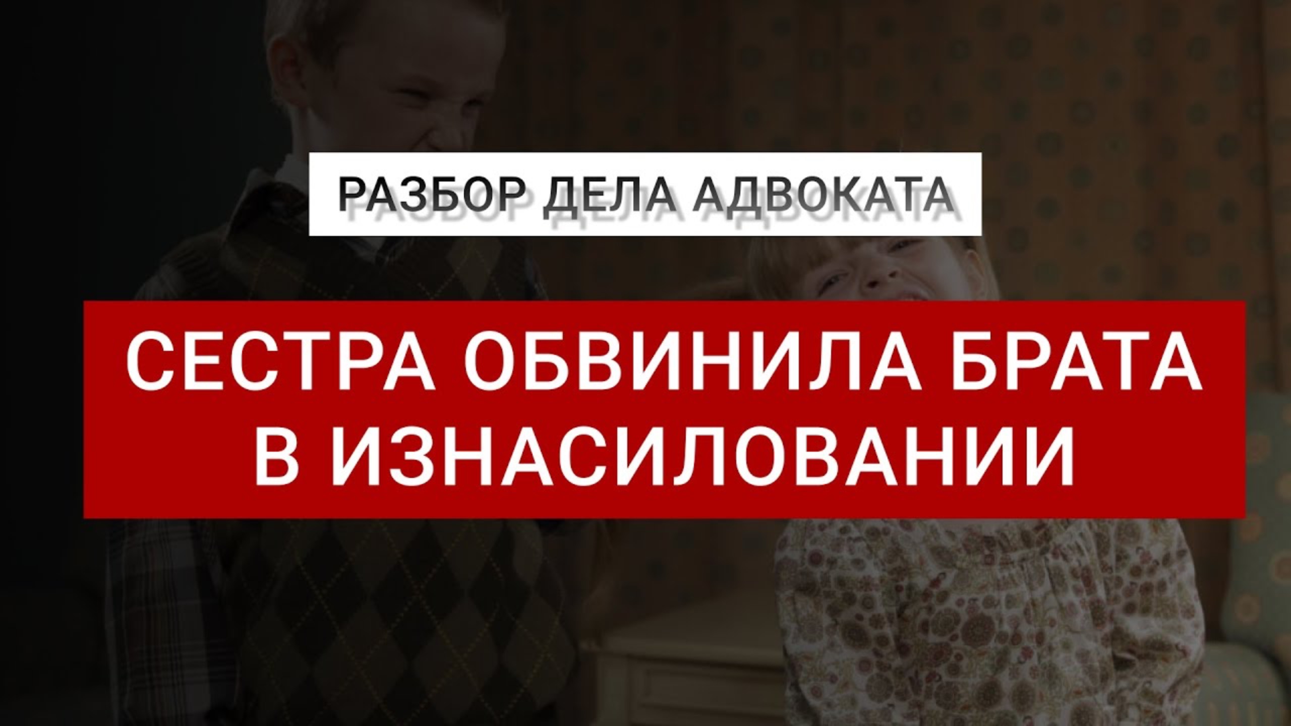 Сестра обвинила брата в изнасиловании в ДЕТСТВЕ | 131, 132 Статьи