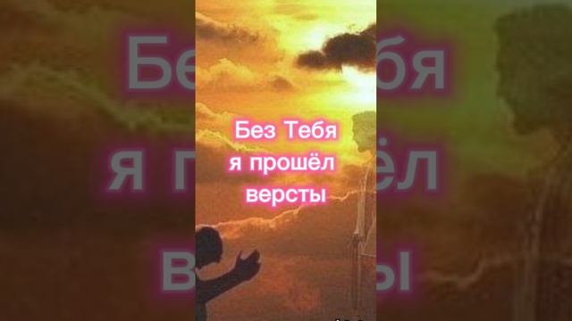 Без Тебя я прошел вёрсты