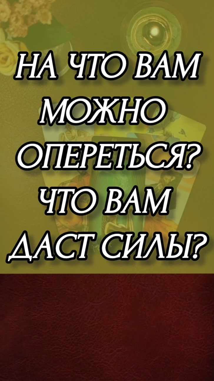 НА ЧТО ВАМ МОЖНО ОПЕРЕТЬСЯ? ЧТО ВАМ ДАСТ СИЛЫ? Расклад онлайн на картах таро.