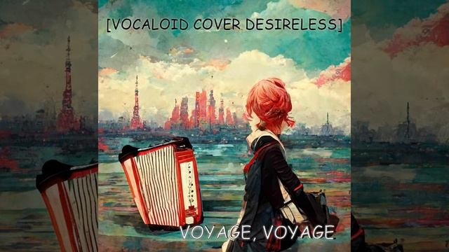 [VOCALOID cover Desireless] - Voyage, voyage