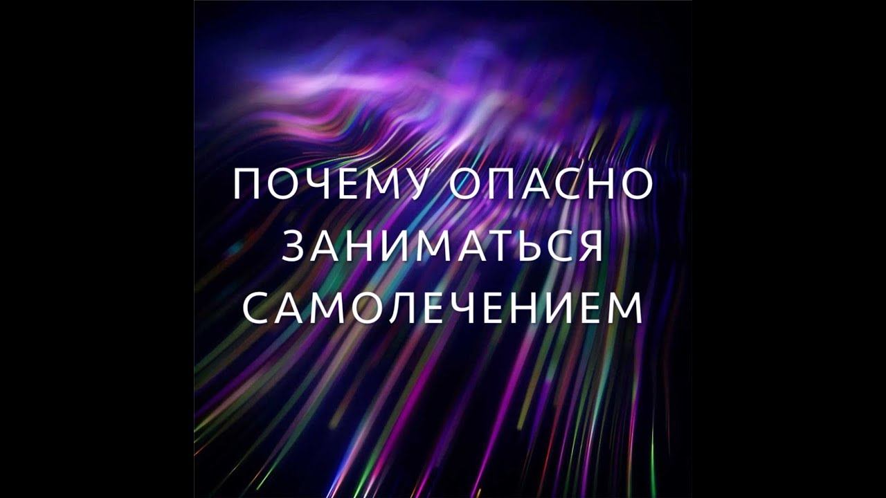 Почему ОПАСНО заниматься самолечением!!!