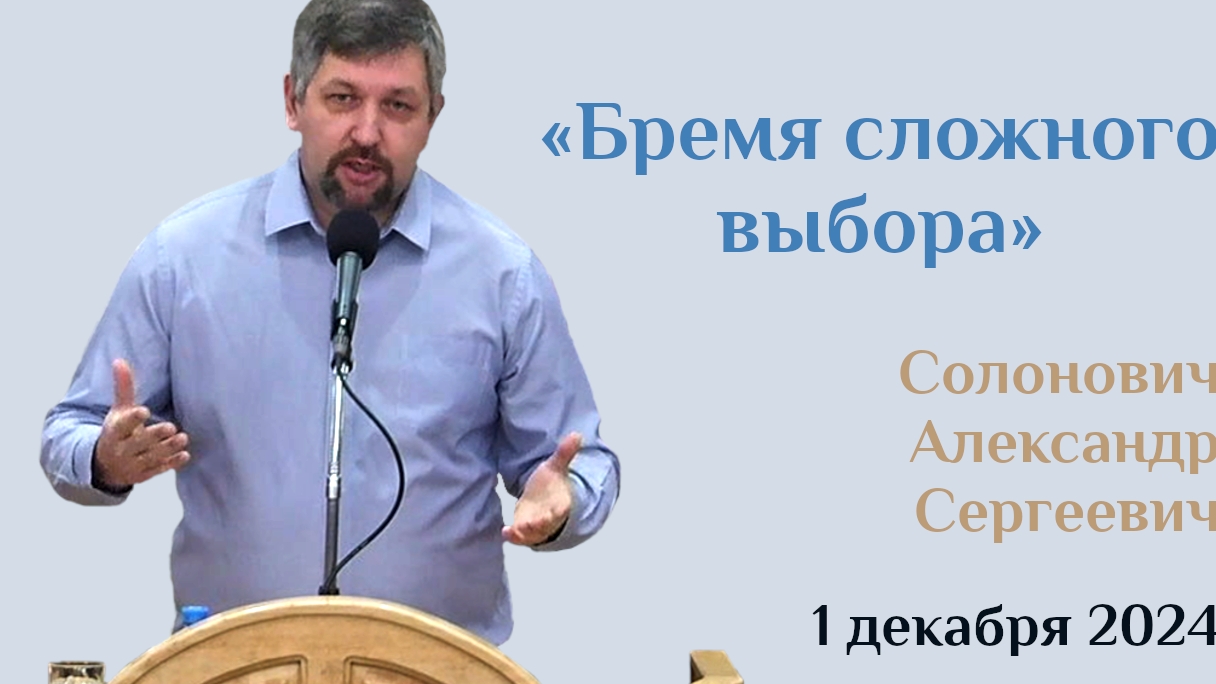 Бремя сложного выбора/Проповедь Солонович Александра Сергеевича в церкви "Мира" 01.12.24г