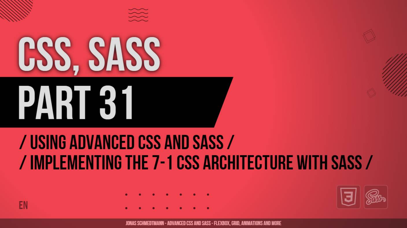 CSS, SASS - 031 - Using Advanced CSS and Sass - Implementing the 7-1 CSS Architecture with Sass