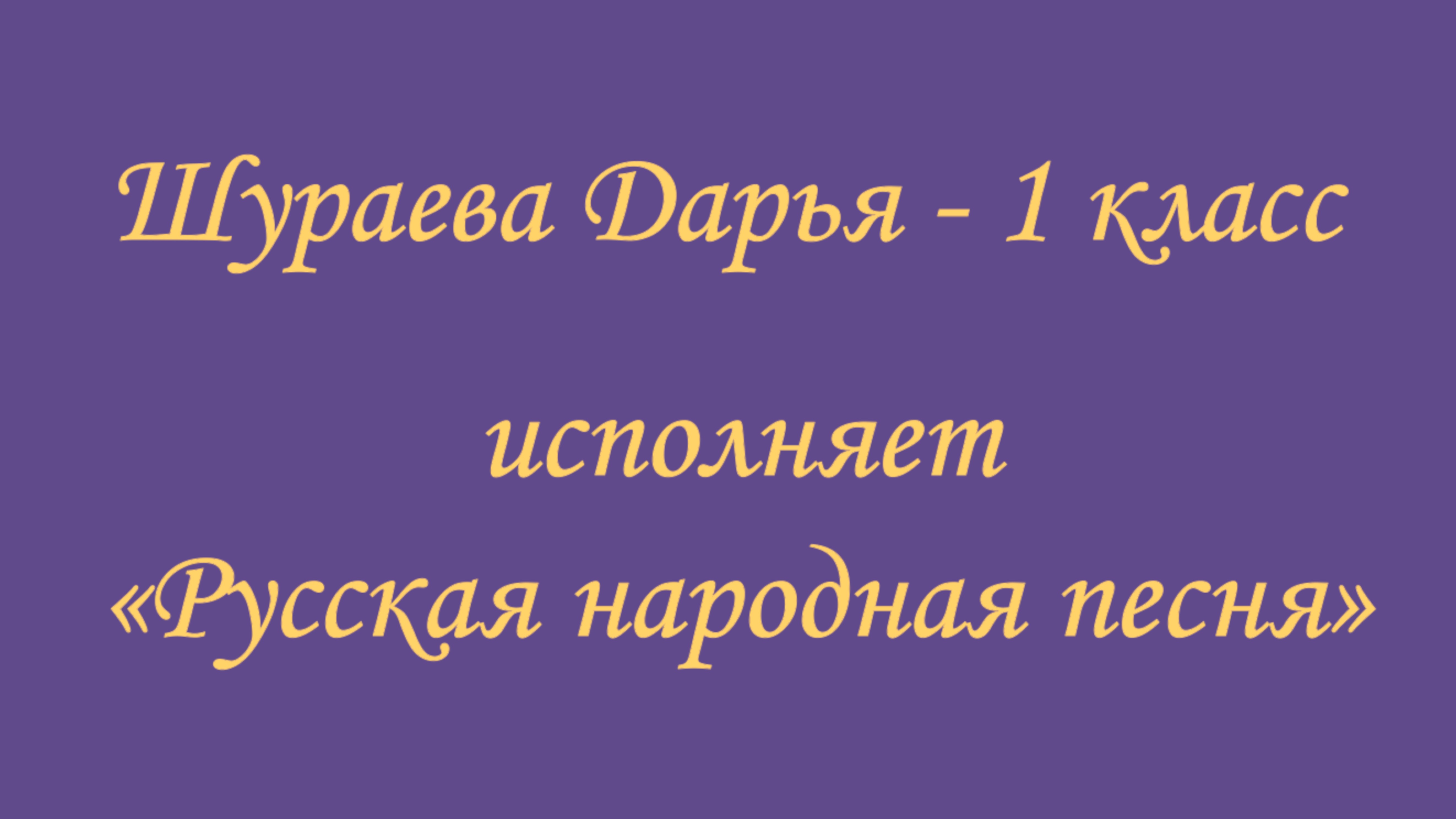Шураева Дарья - 1 класс
«Русская народная песня»
