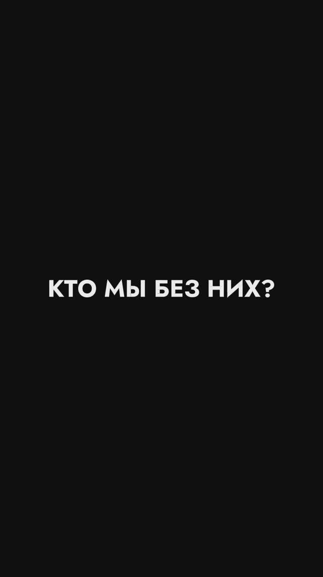 КТО МЫ БЕЗ НИХ?