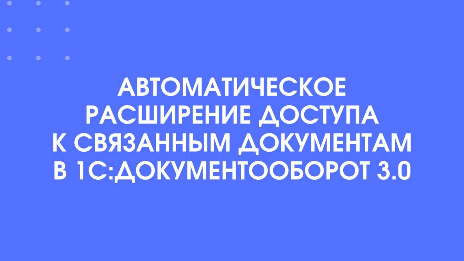 Автоматическое расширение доступа к связанным документам в 1С:Документооборот 3.0