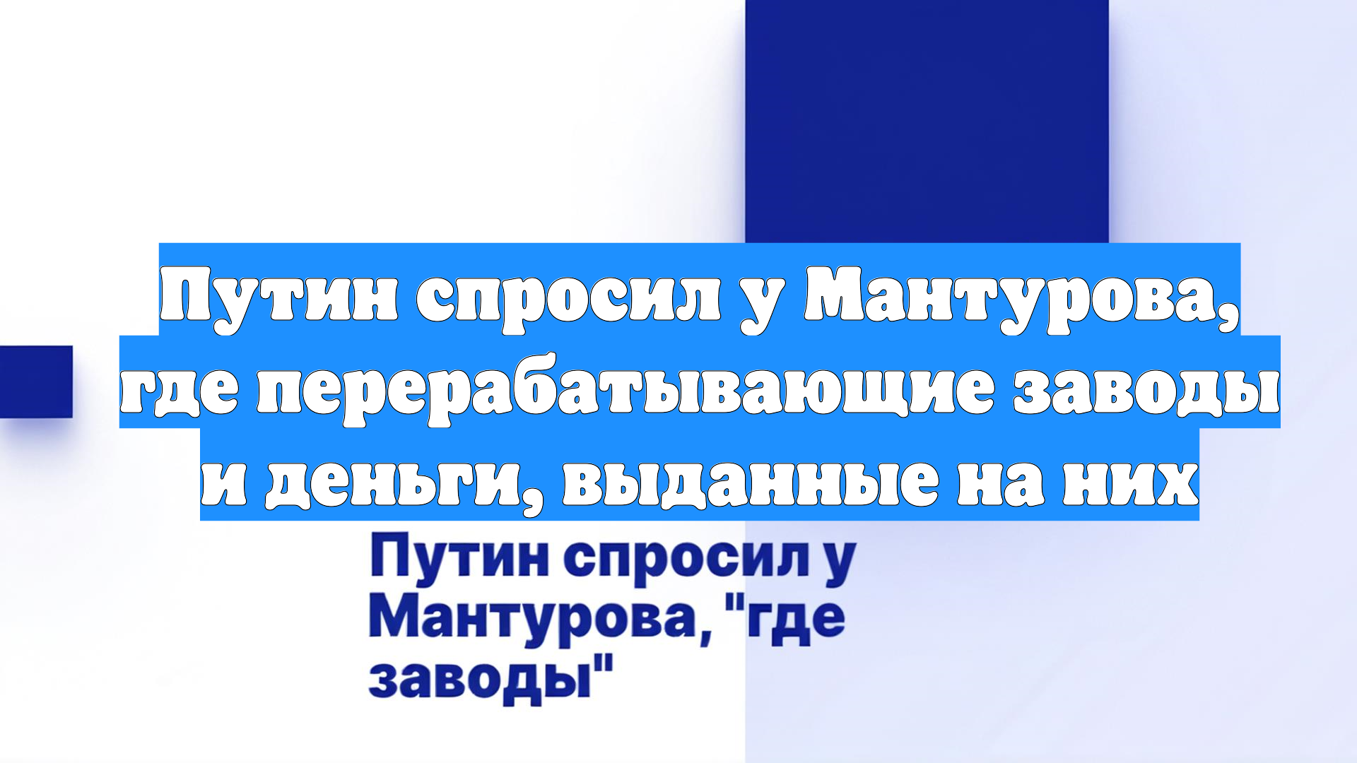 Путин спросил у Мантурова, где перерабатывающие заводы и деньги, выданные на них