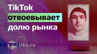 TikTok отвоевывает долю рынка
