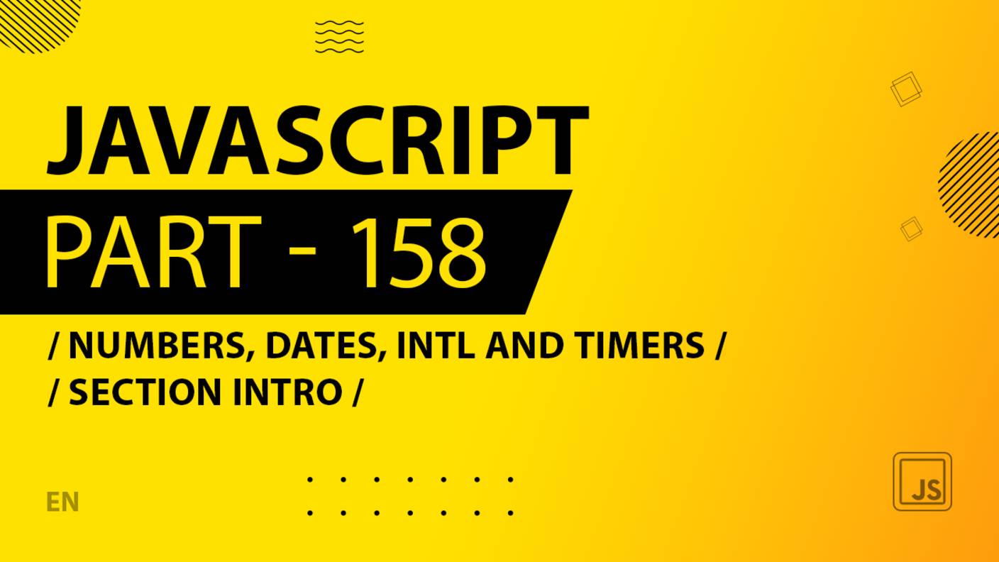 JavaScript - 158 - Numbers, Dates, Intl and Timers - Section Intro