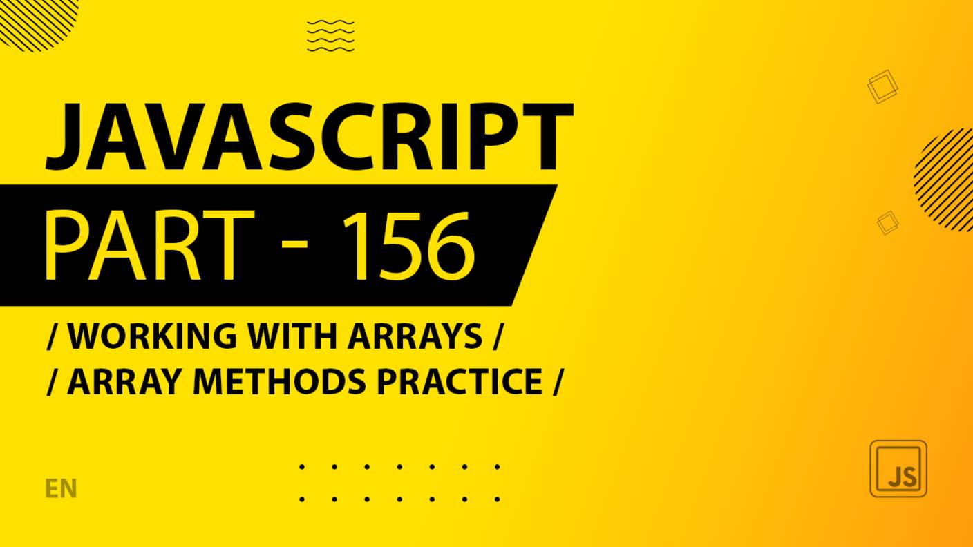 JavaScript - 156 - Working With Arrays - Array Methods Practice