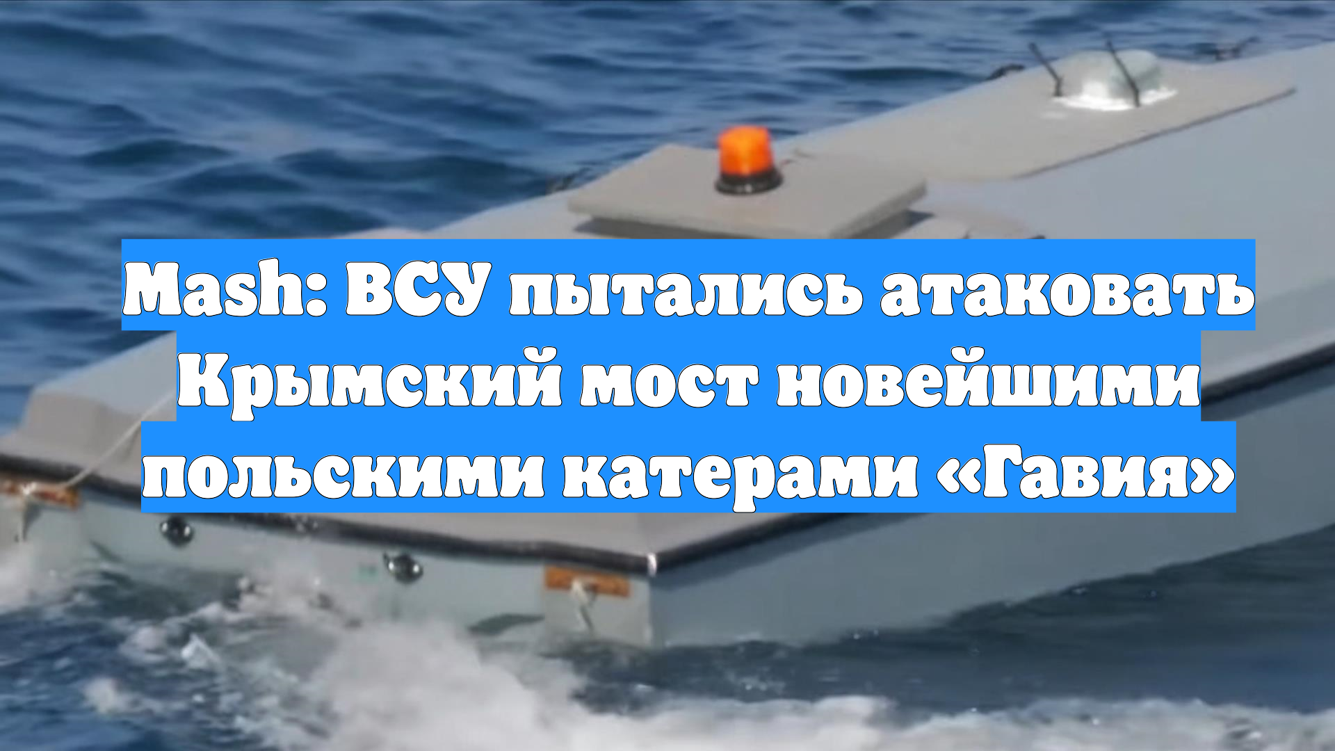 Mash: ВСУ пытались атаковать Крымский мост новейшими польскими катерами «Гавия»