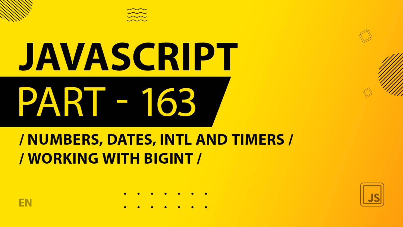 JavaScript - 163 - Numbers, Dates, Intl and Timers - Working with BigInt
