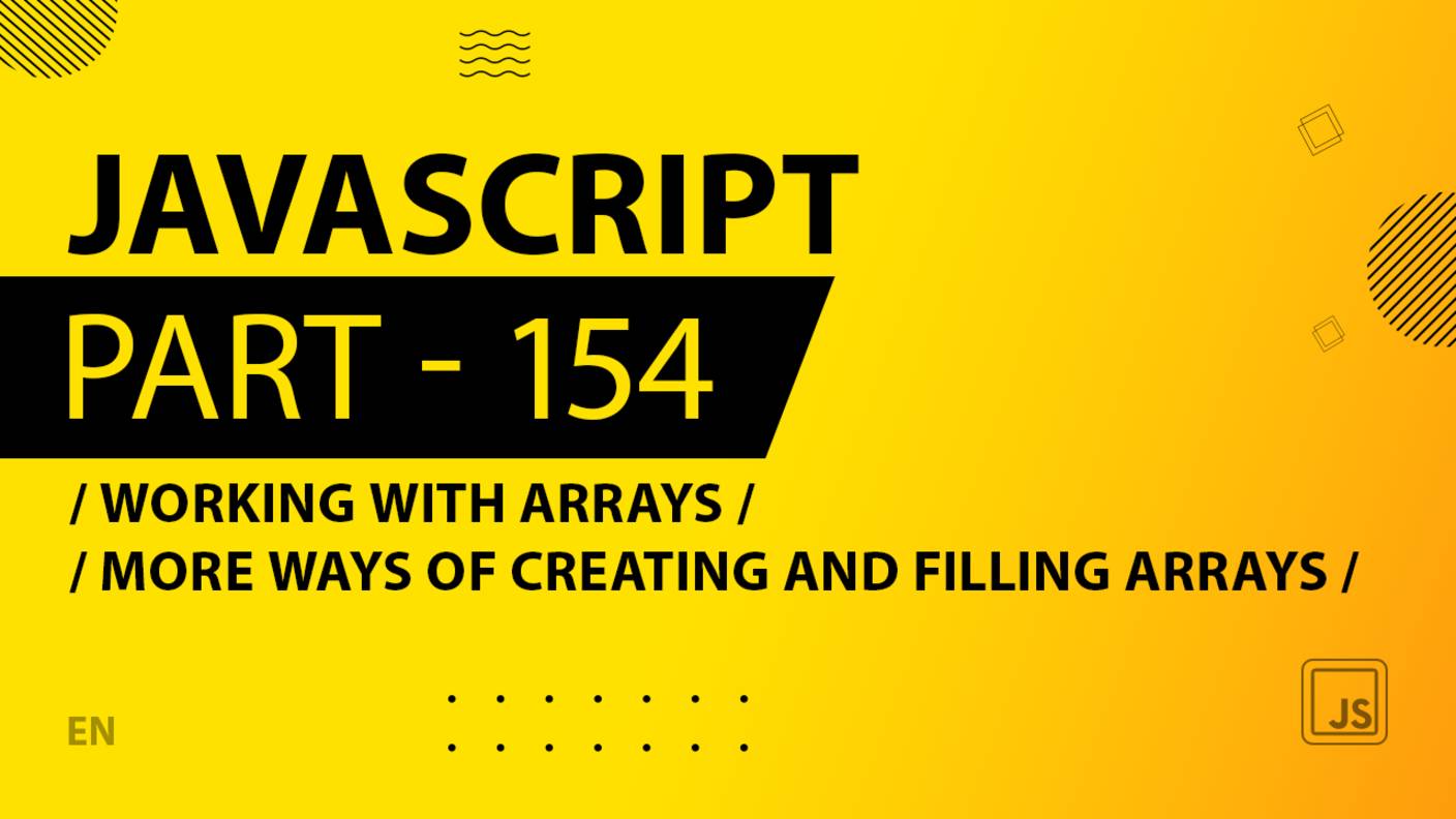 JavaScript - 154 - Working With Arrays - More Ways of Creating and Filling Arrays