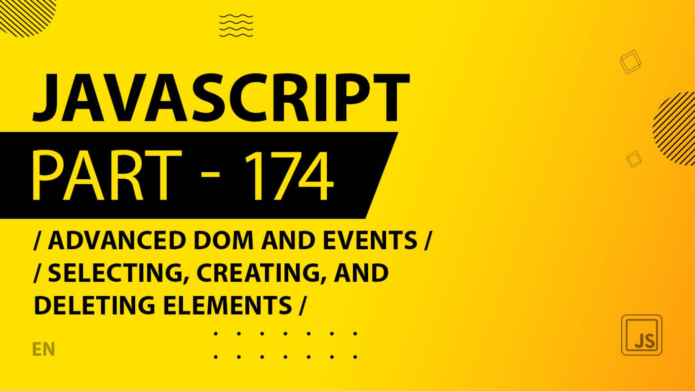 JavaScript - 174 - Advanced DOM and Events - Selecting, Creating, and Deleting Elements