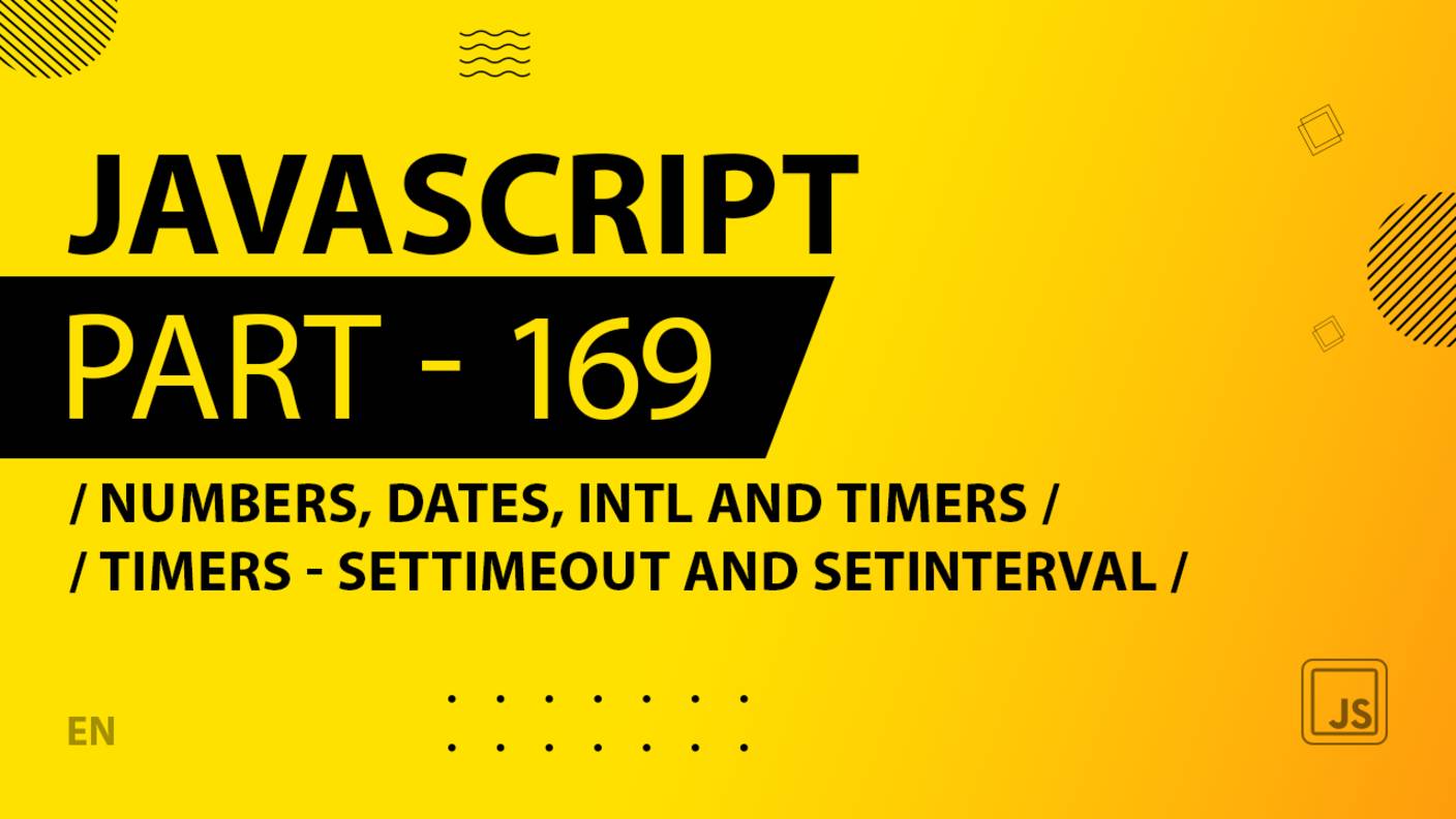 JavaScript - 169 - Numbers, Dates, Intl and Timers - Timers - setTimeout and setInterval
