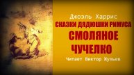 Джоэль Харрис. «СКАЗКИ ДЯДЮШКИ РИМУСА. СМОЛЯНОЕ ЧУЧЕЛКО». Аудиокнига