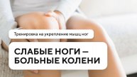 СЛАБЫЕ НОГИ - БОЛЬНЫЕ КОЛЕНИ