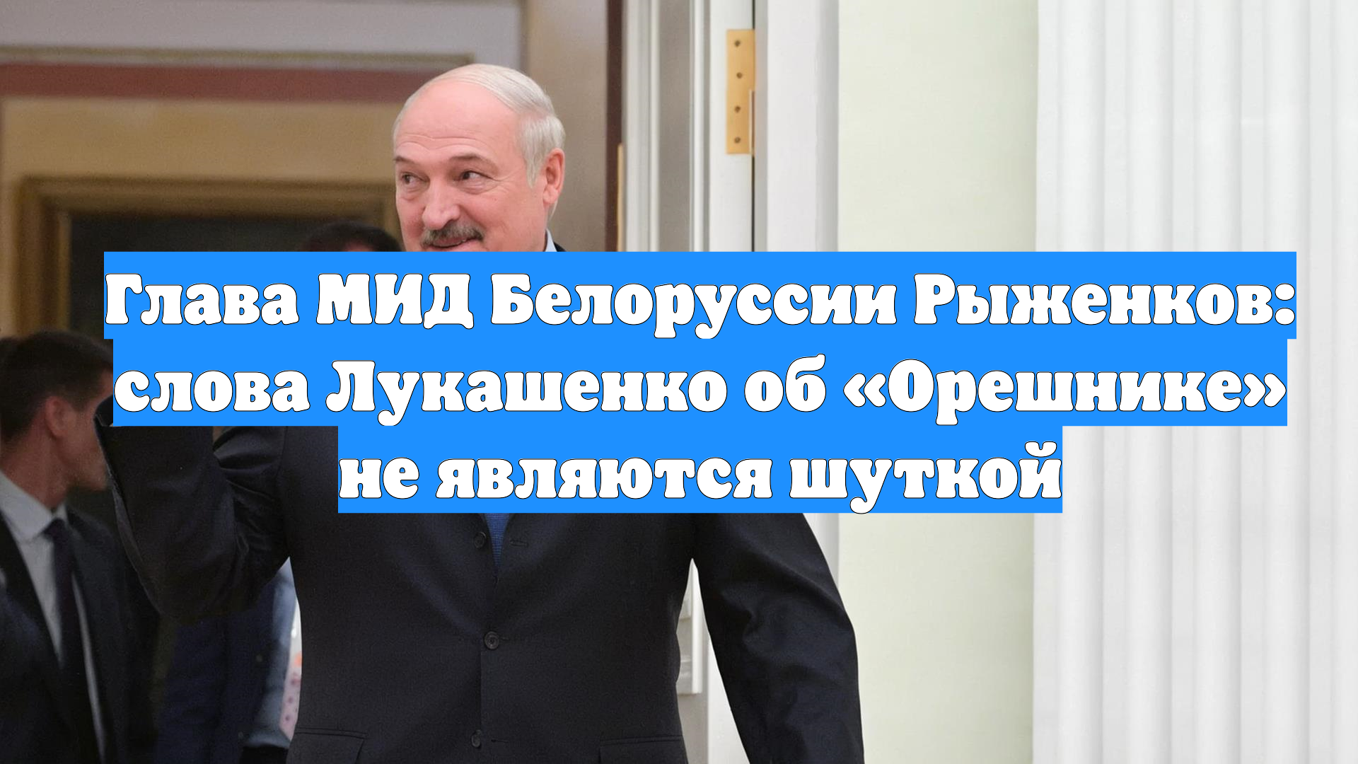 Глава МИД Белоруссии Рыженков: слова Лукашенко об «Орешнике» не являются шуткой