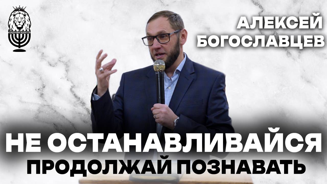 НЕ ОСТАНАВЛИВАЙСЯ, ПРОДОЛЖАЙ ПОЗНАВАТЬ | Алексей Богославцев